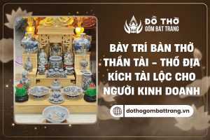 Cách bày trí bàn thờ Thần Tài - Thổ Địa