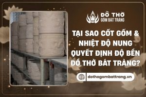 Cốt gốm và nhiệt độ nung đồ thờ Bát Tràng