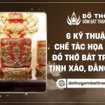 6 kỹ thuật chế tác đồ thờ Bát Tràng đẳng cấp, tinh xảo